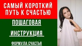 САМЫЙ КОРОТКИЙ ПУТЬ К СЧАСТЬЮ // ПОШАГОВАЯ ИНСТРУКЦИЯ // Формула Счастья