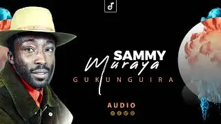 SAMMY MURAYA-GUKUNGUIRA(OFFICIAL AUDIO)