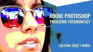 Fotomontaż inaczej. Adobe Photoshop. Łączenie zdjęć i filmów.