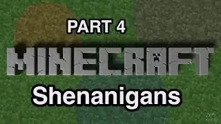Minecraft Shenanigans - Part 4: 