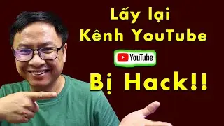 Hướng Dẫn Đòi Lại Kênh YouTube Bị Hack Từ Tay Hacker Thành Công - Kèm Video cảm ơn của chủ kênh