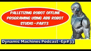 Ep#33: How to program a palletizing robotic Work Cell using ABB Robot Studio - Part (3)