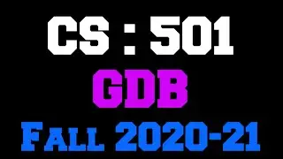 CS 501 GDB Solution Fall 2020-21