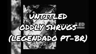 Untitled - Oddly Shrugs (Legendado PT-BR)