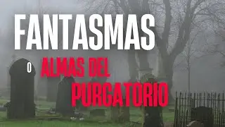 ¿Fantasmas o Almas del Purgatorio? Impactantes Testimonios Reales