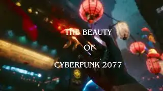 The Beauty of Cyberpunk 2077
