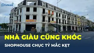 Bỏ tiền chục tỷ mua shophouse: CHỜ TĂNG GIÁ… hay chấp nhận “ÔM HÀNG” dài hạn? | CafeLand