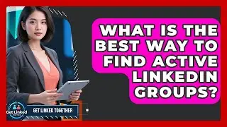 What Is The Best Way To Find Active LinkedIn Groups? - Get Linked Together