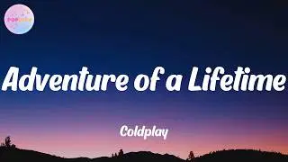 Coldplay - Adventure of a Lifetime (Lyrics)
