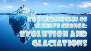 Chronicles of Climate Change: Evolution & Glaciations