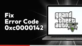 How to Fix GTA 5 Error 0xc0000142