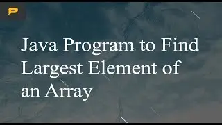 Java Program to Find Largest Element of an Array