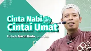 Cinta Nabiﷺ Cintai Umat, Ustadz Nurul Huda حَفِظَهُ الله تعالى