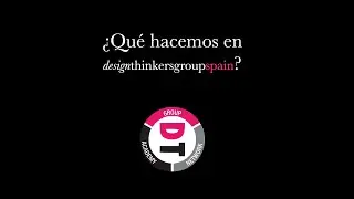¿Qué hacemos en Design Thinkers Group Spain?