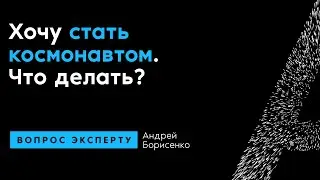 Андрей Борисенко. Хочу стать космонавтом. Что делать?