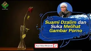 Suami Dzalim dan Suka Melihat Gambar Porno - Buya Yahya Menjawab