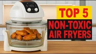 Top 5 Non Toxic Air Fryers of 2025 🥇 Teflon Free, PFAS Free & Safe for Your Family!
