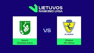 LRL. Mažasis finalas. Kauno „Granitas-Karys“ - HC „Vilnius“