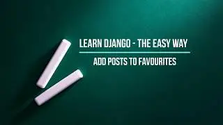 Learn Django - The Easy Way | Adding Posts to Favourites | Tutorial - 51