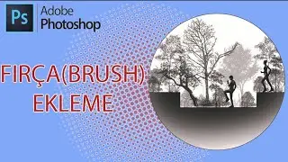 PHOTOSHOP- FIRÇA (BRUSH) EKLEME VE KULLANMA /FIRÇA ARACI NE İŞE YARIYOR