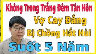 Không Còn Trong Trắng Đêm Tân Hôn, Vợ Cay Đắng Chồng Hắt Hủi Suốt 5 Năm