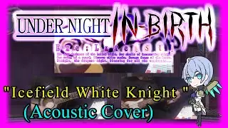 Under Night In-Birth: Icefield White Knight (Londrekia's Theme) Acoustic Cover