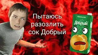 Пытаюсь разозлить сок Добрый