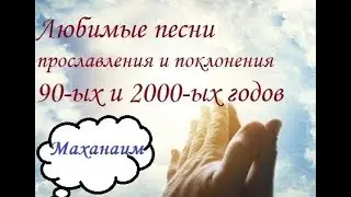 Любимые песни прославления и поклонения 90-ых и 2000-ых / Маханаим / Церковь скиния Киев