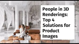 People in 3D Renderings  Top 4 Solutions for Product Images