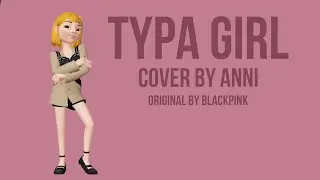 BLACKPINK TYPA GIRL COVER | ANNI