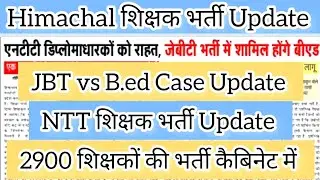 Himachal शिक्षक भर्ती Latest Update || NTT भर्ती Update || Jbt vs B.ed Case update