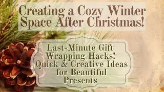 Creating a Cozy Winter Space After Christmas! Last-Minute Gift Wrapping Hacks