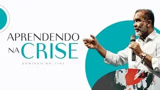 Aprendendo na Crise | Pr. Wilson Maia
