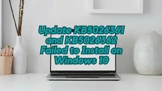 Fix Update KB5026361 and KB5026362 Failed to Install on Windows 10