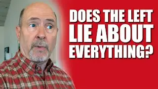 What Do You Do When The Liberal Left Lies About Everything?