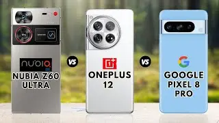 Nubia Z60 Ultra Vs Oneplus 12 Vs Google Pixel 8 Pro