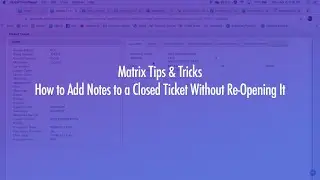 Matrix Tips & Tricks | How to Add Notes to a Closed Ticket Without Re-Opening It | DICE Corporation