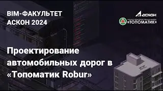 Вебинар на тему: «Проектирование автомобильных дорог в «Топоматик Robur»
