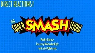 The Super Smash Show! DIRECT REACTIONS!