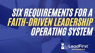 The Six Requirements for a Faith-Driven Leadership Operating System