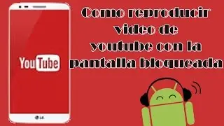 Reproducir vídeos de youtube con la pantalla bloqueada