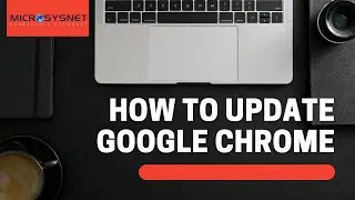 How to update Google Chrome? | Learn in Few Steps|Microsysnet|Managed Remote Online PC Support