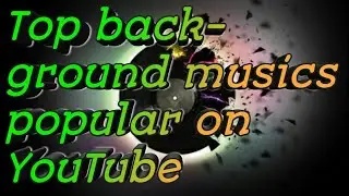 Top background musics popular on YouTube.