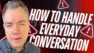 How to handle everyday conversation