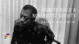 HOW TO BUILD A NON-RACIST SOCIETY – An Interview With James Baldwin