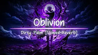 Oblivion - Dirty Palm [Slowed + Reverb] | 🎧 Sonic Vibes 🎵