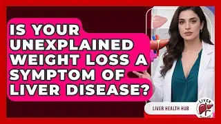 Is Your Unexplained Weight Loss A Symptom Of Liver Disease? - Liver Health Hub
