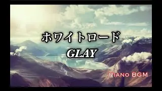 ホワイトロード／GLAY【ピアノBGM】