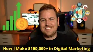 How I Make $100,000+ as a Digital Marketer