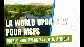Revue de la World Update 17 et des actus sur MSFS2024